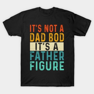 It's Not A Dad Bod It's A Father Figure Shirt Fathers Day T-Shirt
